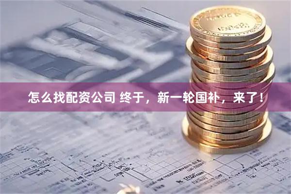 怎么找配资公司 终于，新一轮国补，来了！